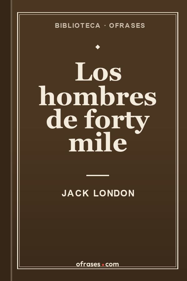 Libro Los hombres de forty mile de Jack London