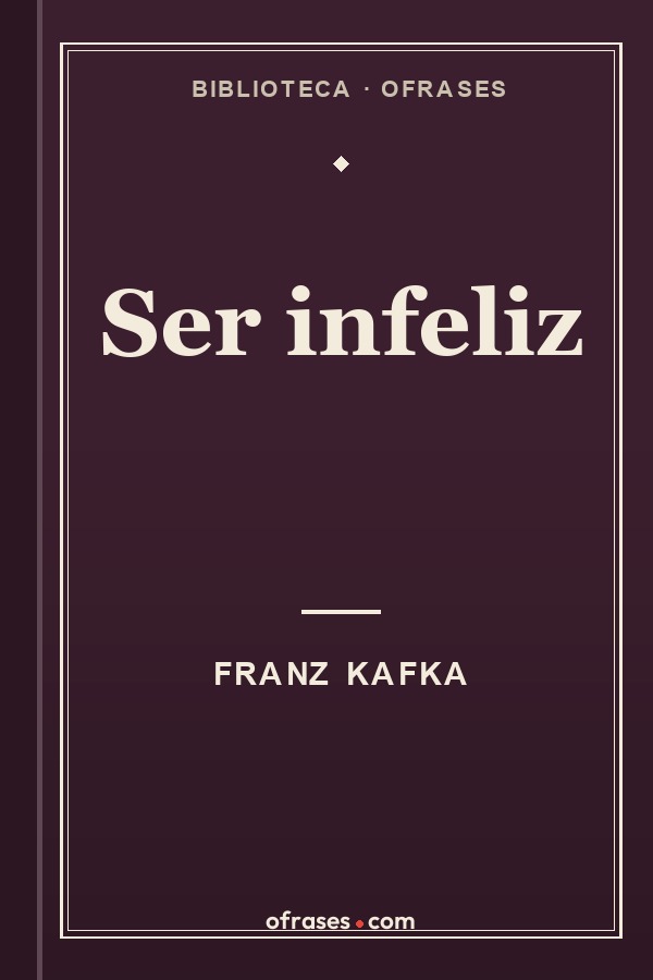 Libro Ser infeliz de Franz Kafka